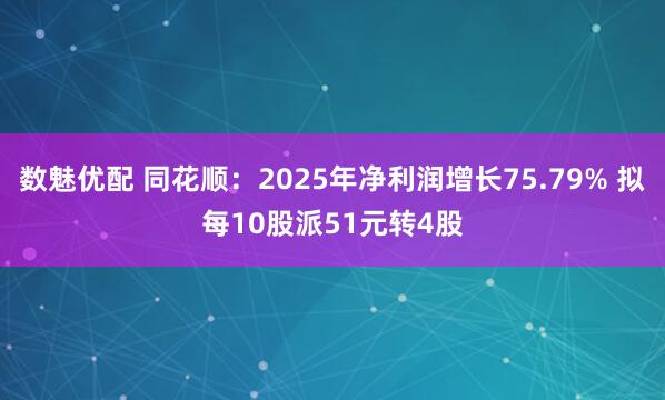 数魅优配 同花顺：2025年净利润增长75.79% 拟每10股派51元转4股
